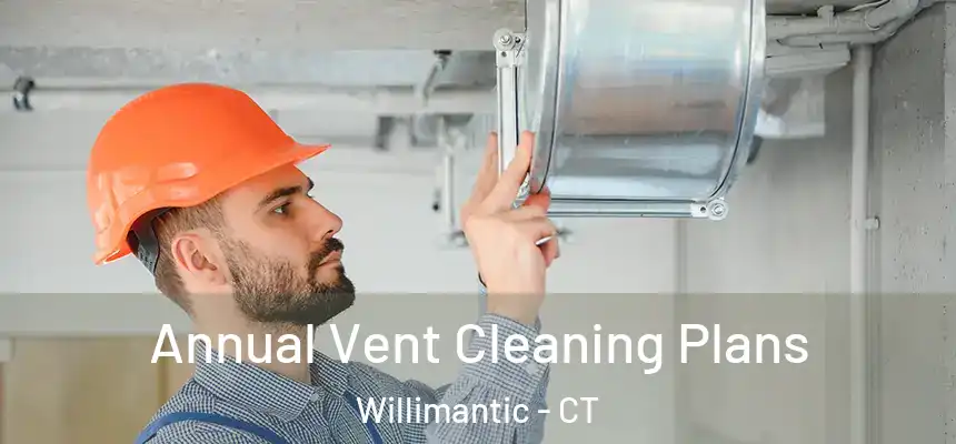  Annual Vent Cleaning Plans Willimantic - CT