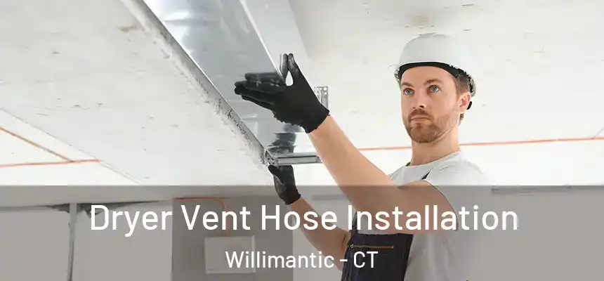  Dryer Vent Hose Installation Willimantic - CT