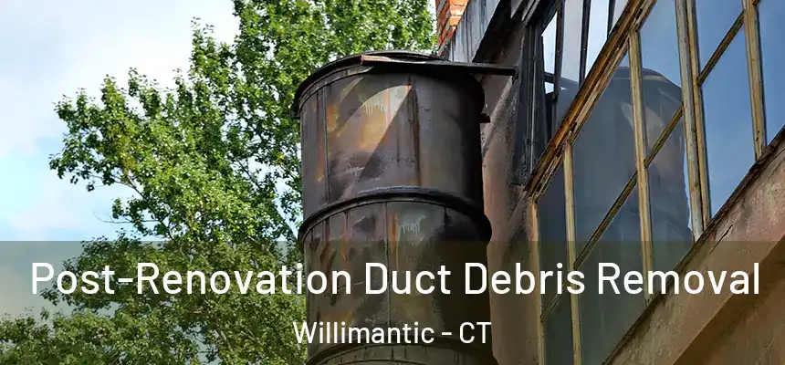  Post-Renovation Duct Debris Removal Willimantic - CT
